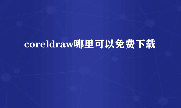 coreldraw哪里可以免费下载