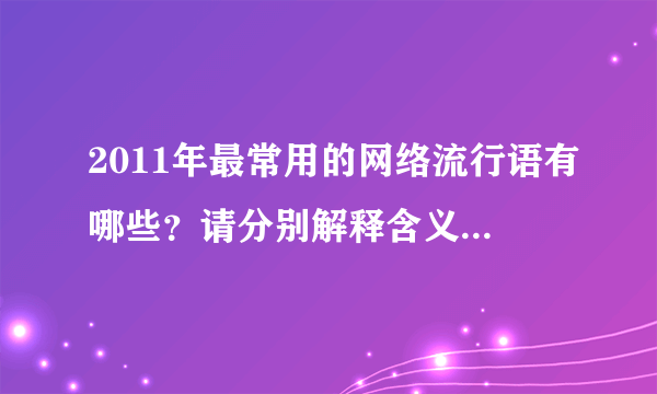 2011年最常用的网络流行语有哪些？请分别解释含义和由来。