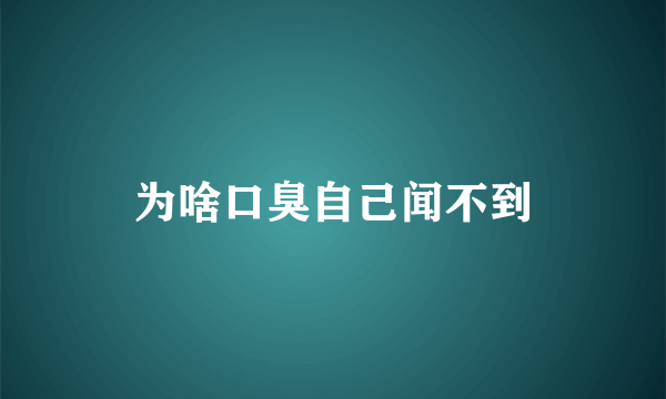 为啥口臭自己闻不到