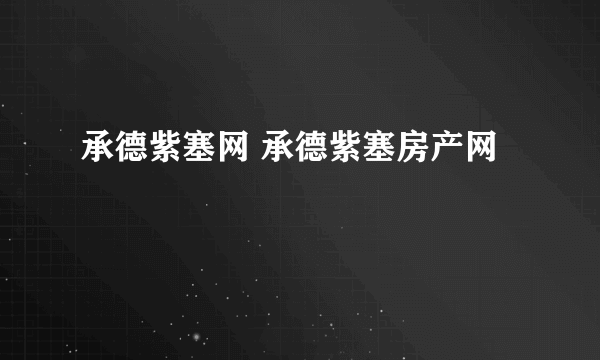 承德紫塞网 承德紫塞房产网