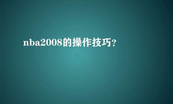 nba2008的操作技巧？