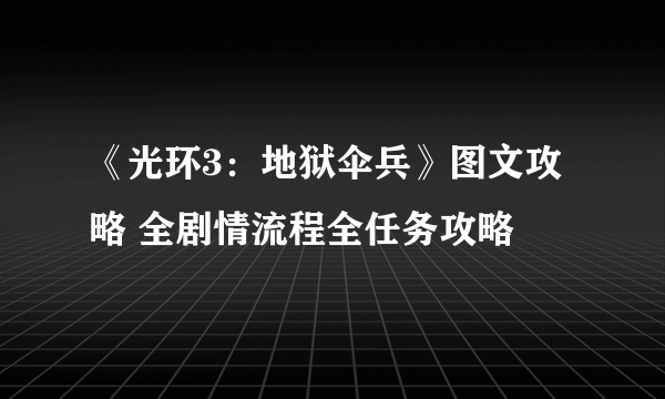 《光环3：地狱伞兵》图文攻略 全剧情流程全任务攻略