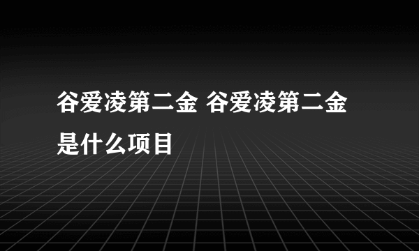 谷爱凌第二金 谷爱凌第二金是什么项目