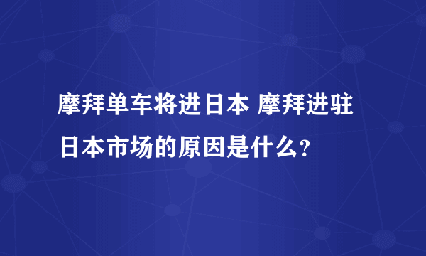 摩拜单车将进日本 摩拜进驻日本市场的原因是什么？