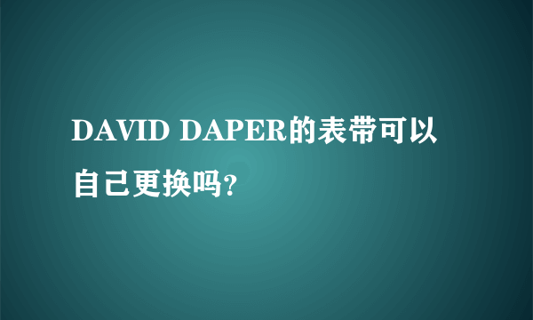 DAVID DAPER的表带可以自己更换吗？