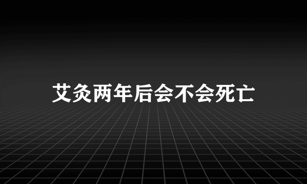 艾灸两年后会不会死亡