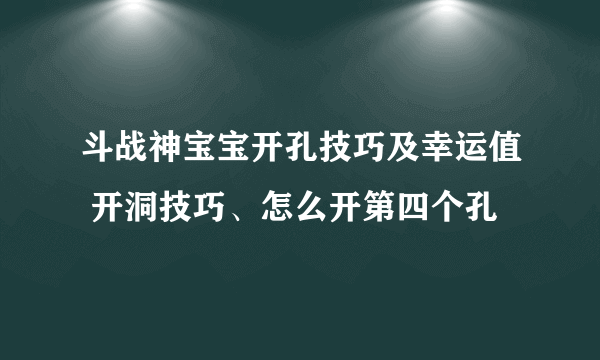 斗战神宝宝开孔技巧及幸运值 开洞技巧、怎么开第四个孔