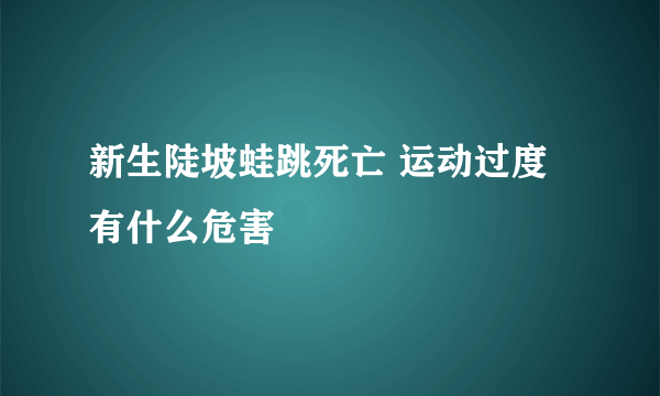 新生陡坡蛙跳死亡 运动过度有什么危害