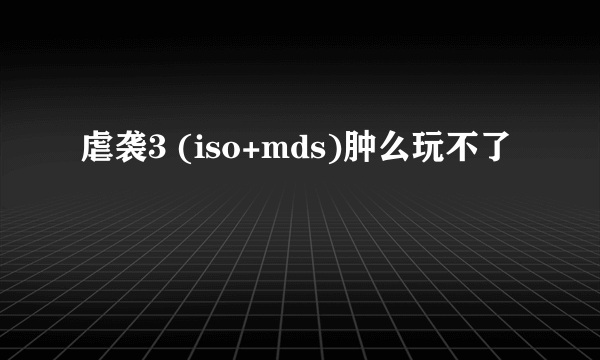 虐袭3 (iso+mds)肿么玩不了