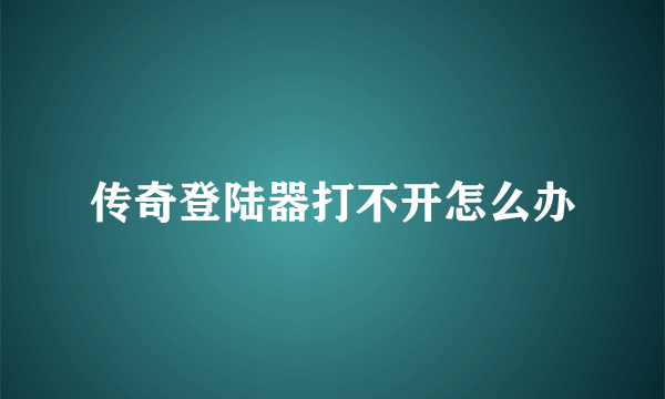 传奇登陆器打不开怎么办