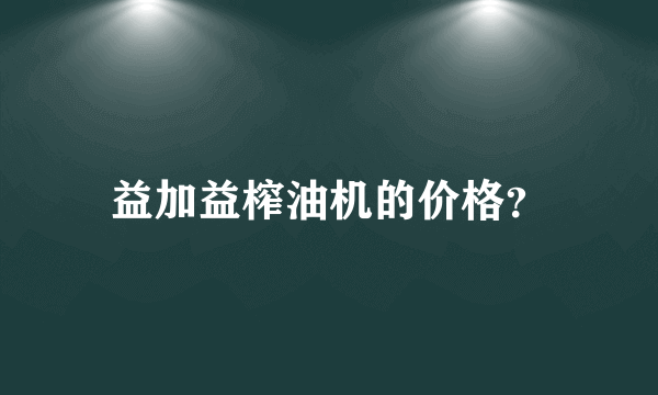 益加益榨油机的价格？