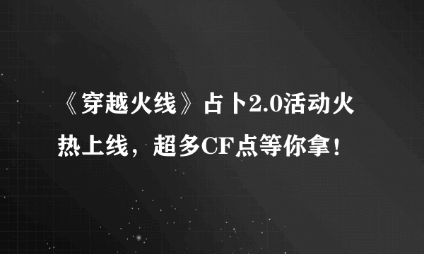 《穿越火线》占卜2.0活动火热上线，超多CF点等你拿！