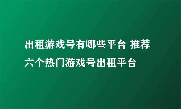 出租游戏号有哪些平台 推荐六个热门游戏号出租平台