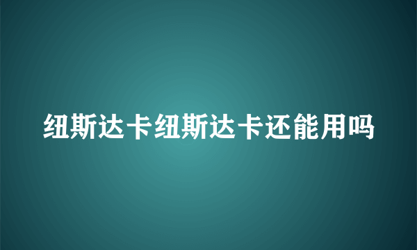 纽斯达卡纽斯达卡还能用吗