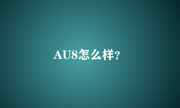 AU8怎么样？