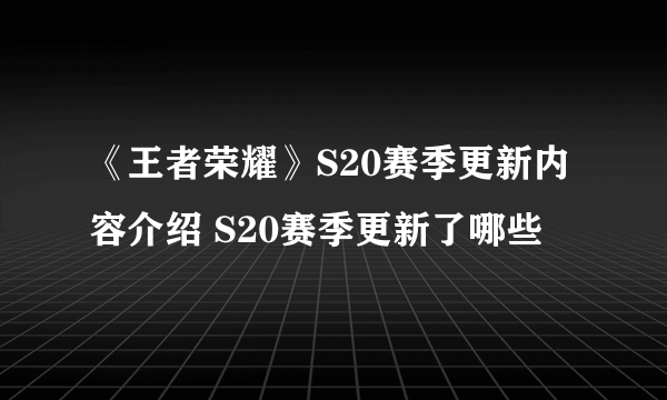 《王者荣耀》S20赛季更新内容介绍 S20赛季更新了哪些