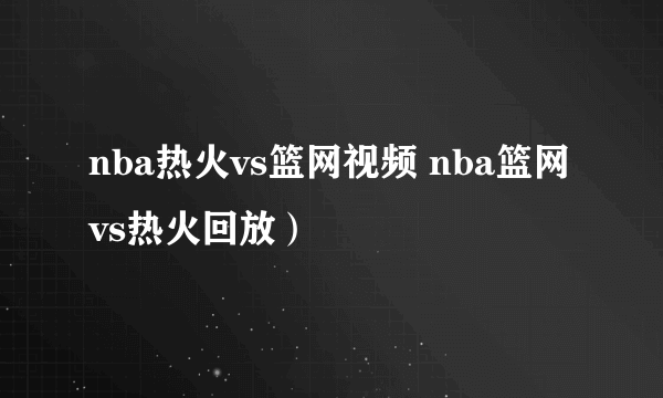 nba热火vs篮网视频 nba篮网vs热火回放）