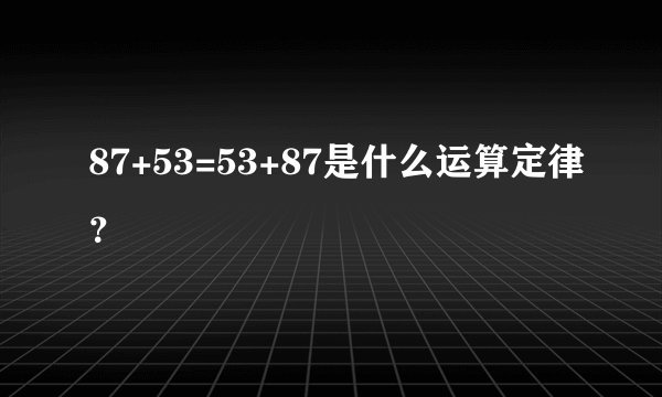 87+53=53+87是什么运算定律？