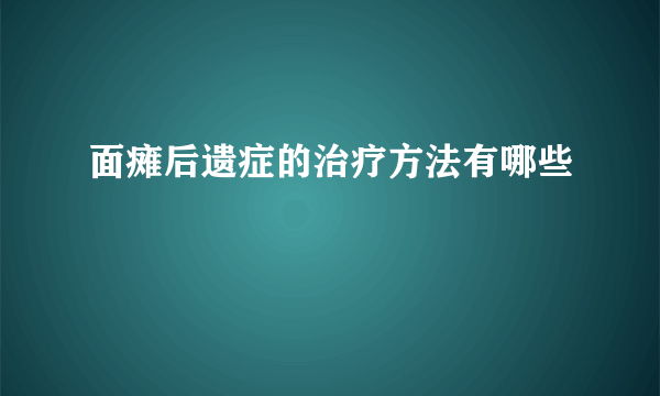 面瘫后遗症的治疗方法有哪些