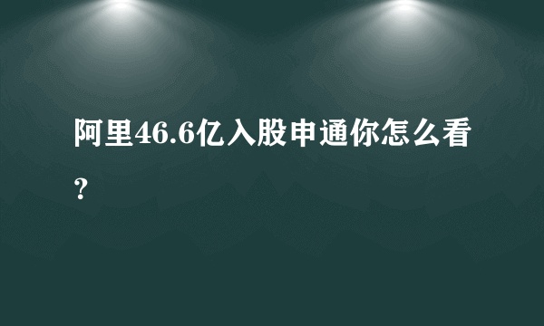 阿里46.6亿入股申通你怎么看？