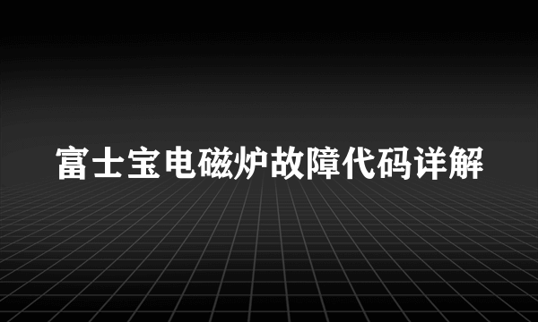 富士宝电磁炉故障代码详解