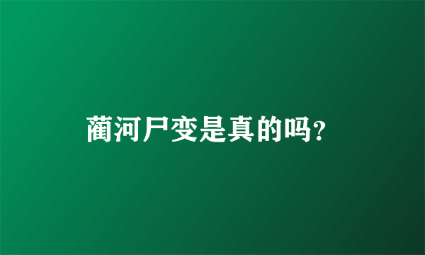 蔺河尸变是真的吗？