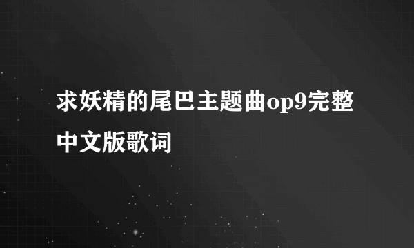 求妖精的尾巴主题曲op9完整中文版歌词