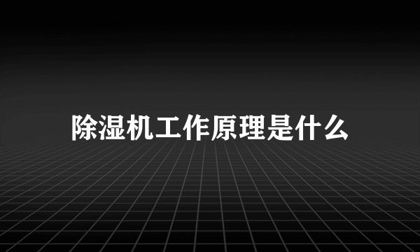 除湿机工作原理是什么