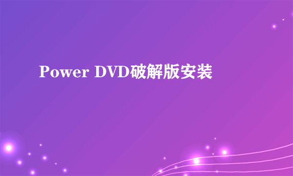 Power DVD破解版安装