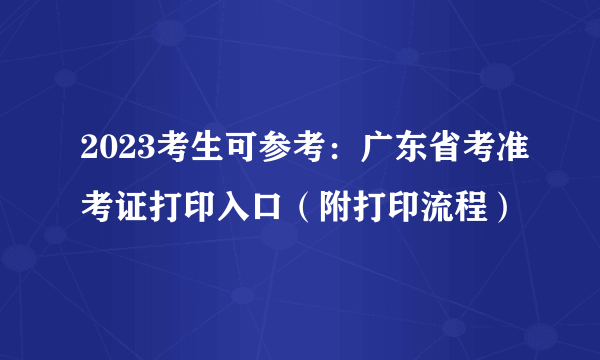 2023考生可参考：广东省考准考证打印入口（附打印流程）