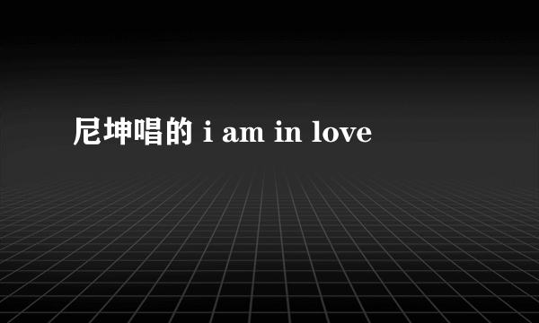 尼坤唱的 i am in love