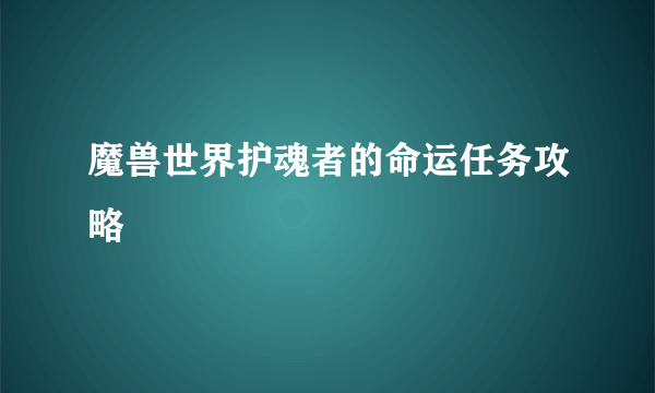 魔兽世界护魂者的命运任务攻略