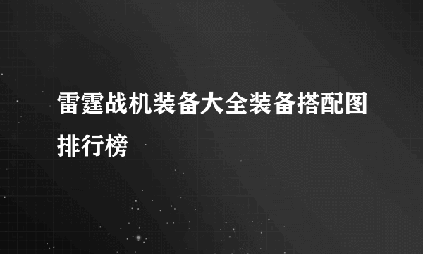 雷霆战机装备大全装备搭配图排行榜