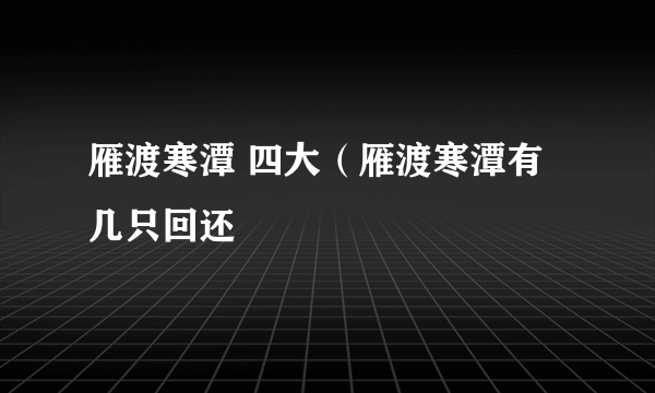 雁渡寒潭 四大（雁渡寒潭有几只回还