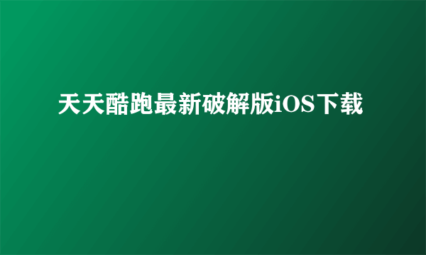 天天酷跑最新破解版iOS下载