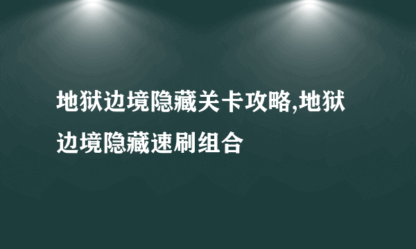 地狱边境隐藏关卡攻略,地狱边境隐藏速刷组合