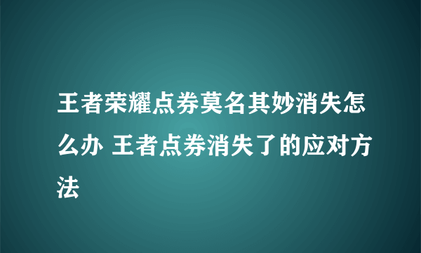 王者荣耀点券莫名其妙消失怎么办 王者点券消失了的应对方法