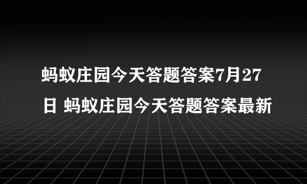 蚂蚁庄园今天答题答案7月27日 蚂蚁庄园今天答题答案最新