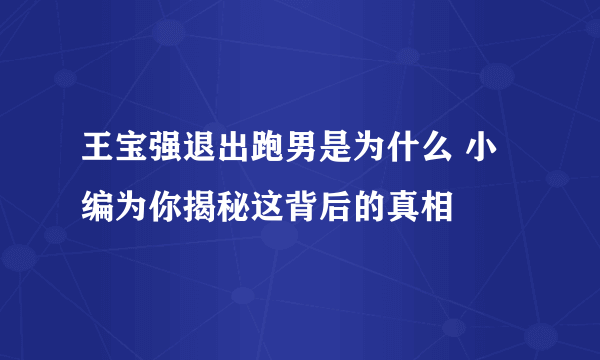 王宝强退出跑男是为什么 小编为你揭秘这背后的真相