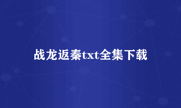 战龙返秦txt全集下载