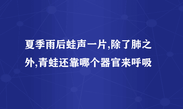 夏季雨后蛙声一片,除了肺之外,青蛙还靠哪个器官来呼吸