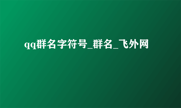 qq群名字符号_群名_飞外网