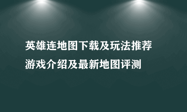 英雄连地图下载及玩法推荐 游戏介绍及最新地图评测