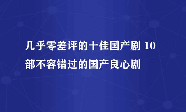 几乎零差评的十佳国产剧 10部不容错过的国产良心剧