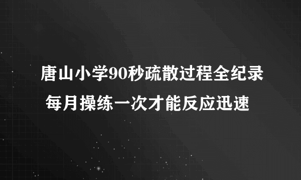 唐山小学90秒疏散过程全纪录 每月操练一次才能反应迅速