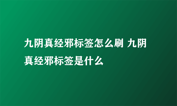 九阴真经邪标签怎么刷 九阴真经邪标签是什么