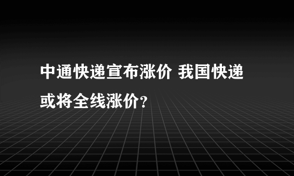 中通快递宣布涨价 我国快递或将全线涨价？