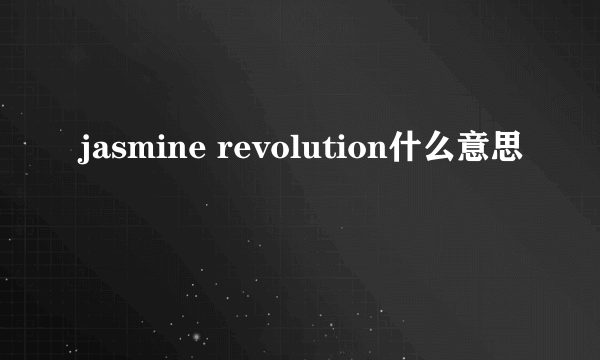 jasmine revolution什么意思