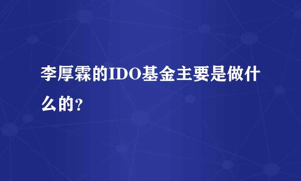 李厚霖的IDO基金主要是做什么的？