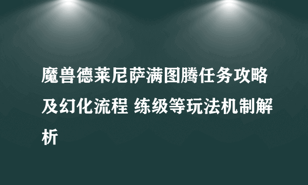 魔兽德莱尼萨满图腾任务攻略及幻化流程 练级等玩法机制解析